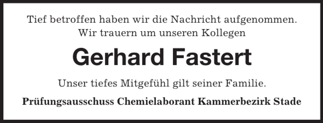 <p>Tief betroffen haben wir die Nachricht aufgenommen.<br />Wir trauern um unseren Kollegen</p><p>Gerhard Fastert<br />Unser tiefes Mitgefühl gilt seiner Familie.<br />Prüfungsausschuss Chemielaborant Kammerbezirk Stade</p>