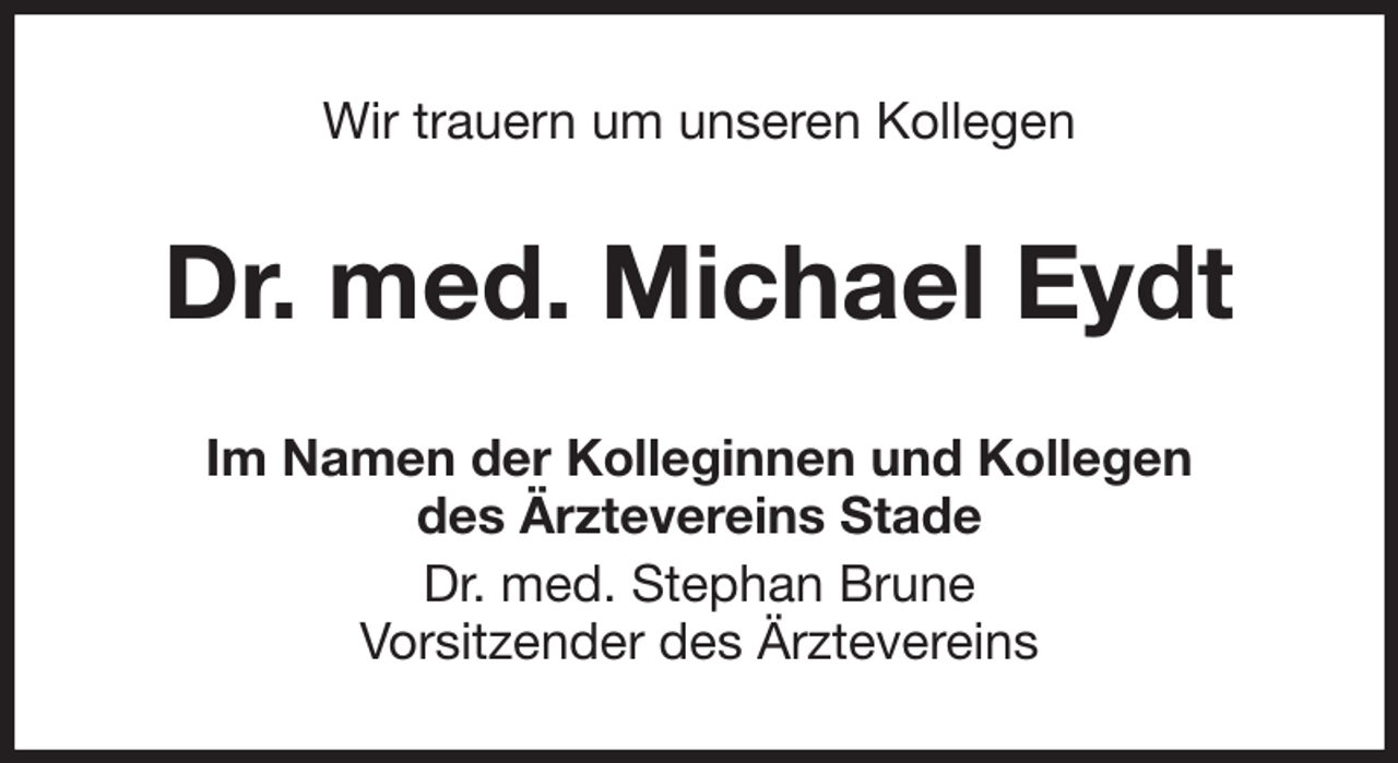 <p>Wir trauern um unseren Kollegen<br />Dr. med. Michael Eydt<br />Im Namen der Kolleginnen und Kollegen<br />des Ärztevereins Stade<br />Dr. med. Stephan Brune<br />Vorsitzender des Ärztevereins</p>