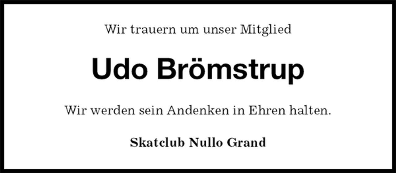 <p>Wir trauern um unser Mitglied<br />Udo Brömstrup<br />Skatclub Nullo Grand<br />Wir werden sein Andenken in Ehren halten.</p>