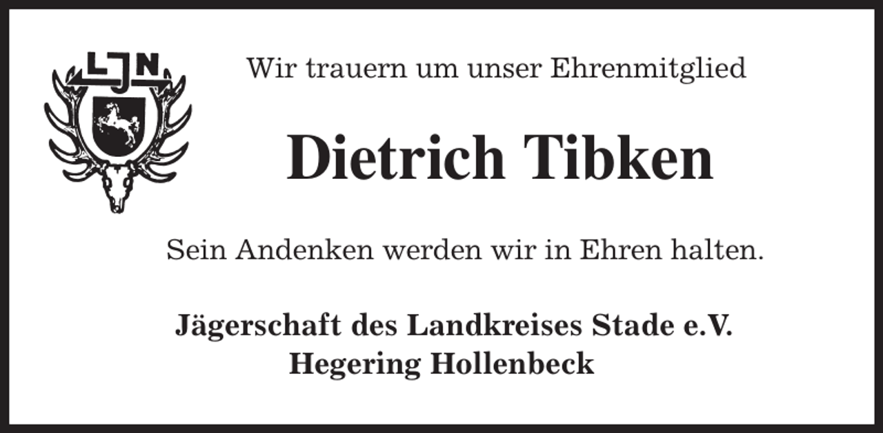 <p>Wir trauern um unser Ehrenmitglied<br />Dietrich Tibken<br />Sein Andenken werden wir in Ehren halten.<br />Jägerschaft des Landkreises Stade e.V.<br />Hegering Hollenbeck</p>