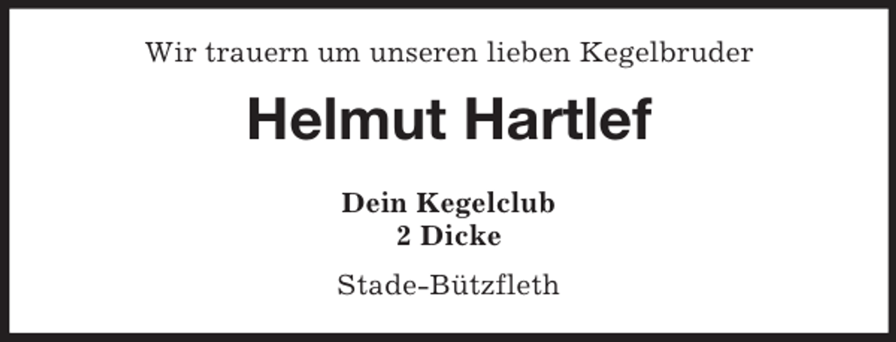 <p>Wir trauern um unseren lieben Kegelbruder<br />Helmut Hartlef<br />Dein Kegelclub<br />2 Dicke<br />Stade-Bützfleth</p>