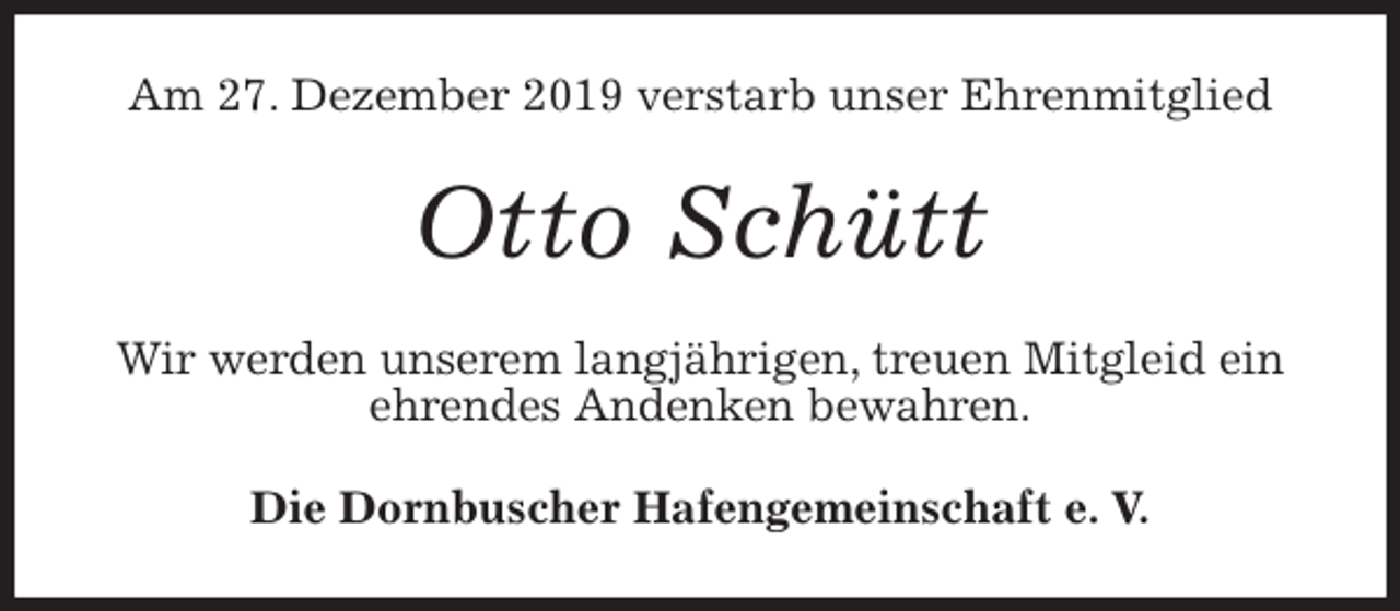 <p>Am 27. Dezember 2019 verstarb unser Ehrenmitglied<br />Otto Schütt<br />Wir werden unserem langjährigen, treuen Mitgleid ein<br />ehrendes Andenken bewahren.<br />Die Dornbuscher Hafengemeinschaft e. V.</p>