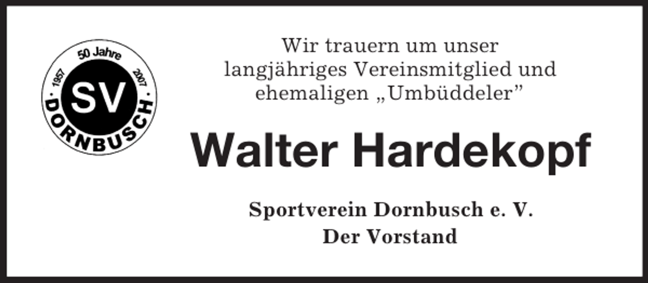 <p>Wir trauern um unser<br />langjähriges Vereinsmitglied und<br />ehemaligen „Umbüddeler”<br />Walter Hardekopf<br />Sportverein Dornbusch e. V.<br />Der Vorstand</p>