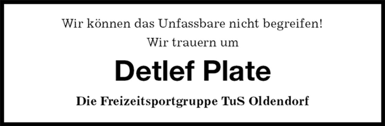 <p>Wir können das Unfassbare nicht begreifen!<br />Wir trauern um<br />Detlef Plate<br />Die Freizeitsportgruppe TuS Oldendorf</p>
