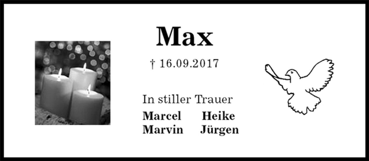 <p>Max<br />† 16.09.2017<br />In stiller Trauer<br />Marcel Heike<br />Marvin Jürgen</p>