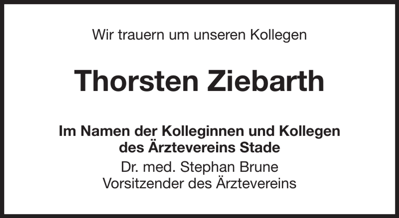 <p>Wir trauern um unseren Kollegen<br />Thorsten Ziebarth<br />Im Namen der Kolleginnen und Kollegen<br />des Ärztevereins Stade<br />Dr. med. Stephan Brune<br />Vorsitzender des Ärztevereins</p>