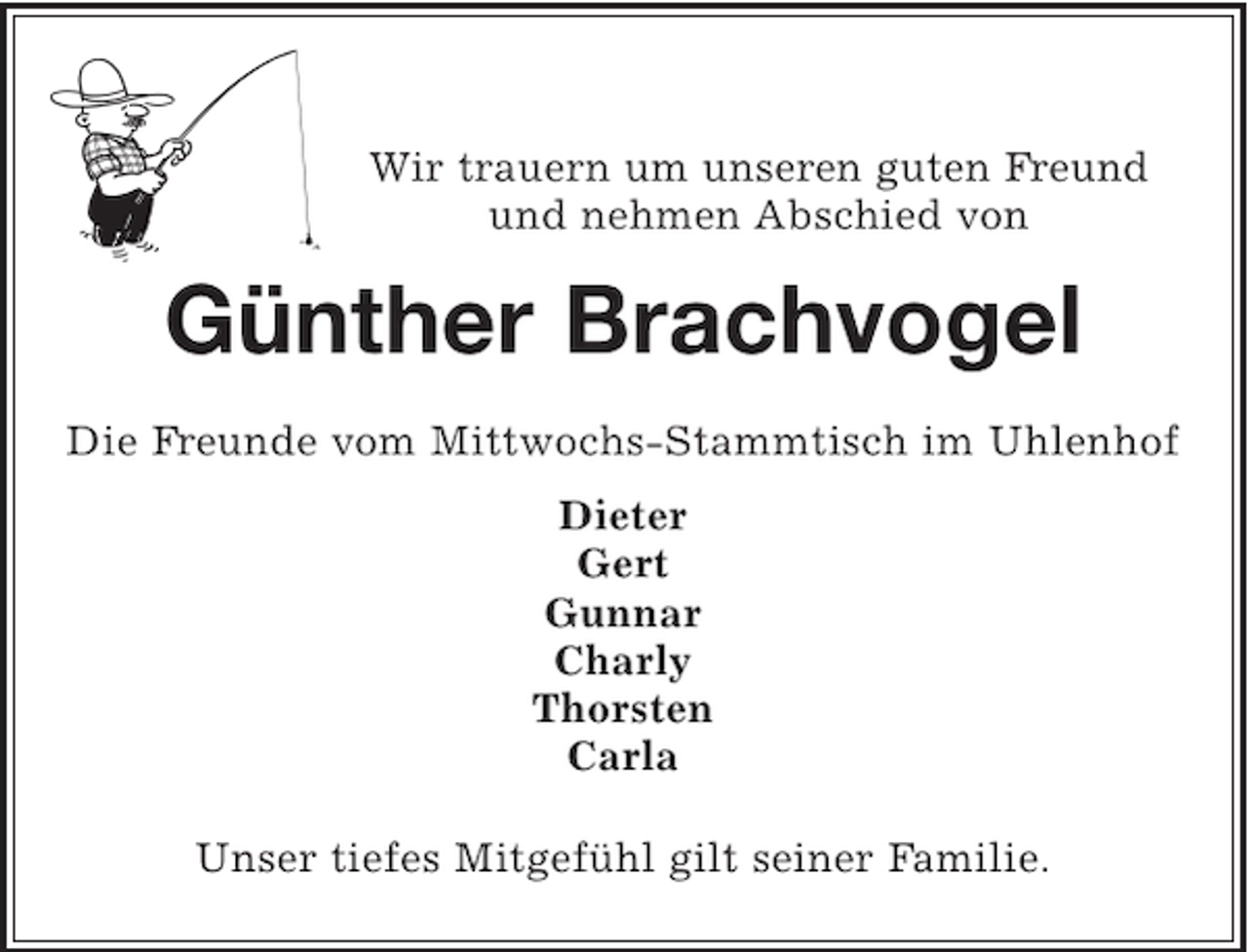 <p>Wir trauern um unseren guten Freund<br />und nehmen Abschied von</p><p>Günther Brachvogel<br />Die Freunde vom Mittwochs-Stammtisch im Uhlenhof<br />Dieter<br />Gert<br />Gunnar<br />Charly<br />Thorsten<br />Carla<br />Unser tiefes Mitgefühl gilt seiner Familie.</p>