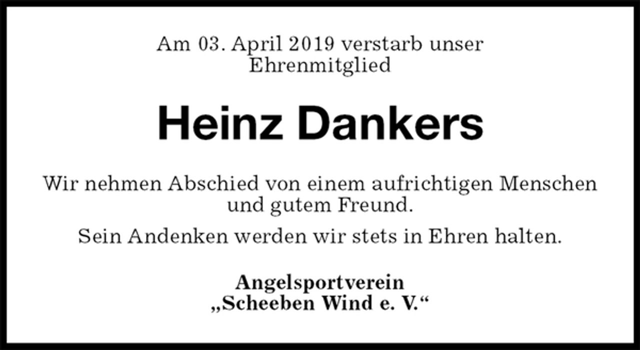 <p>Am 03. April 2019 verstarb unser<br />Ehrenmitglied<br />Heinz Dankers<br />Wir nehmen Abschied von einem aufrichtigen Menschen und gutem Freund.<br />Sein Andenken werden wir stets in Ehren halten.<br />Angelsportverein<br />„Scheeben Wind e. V.“</p>