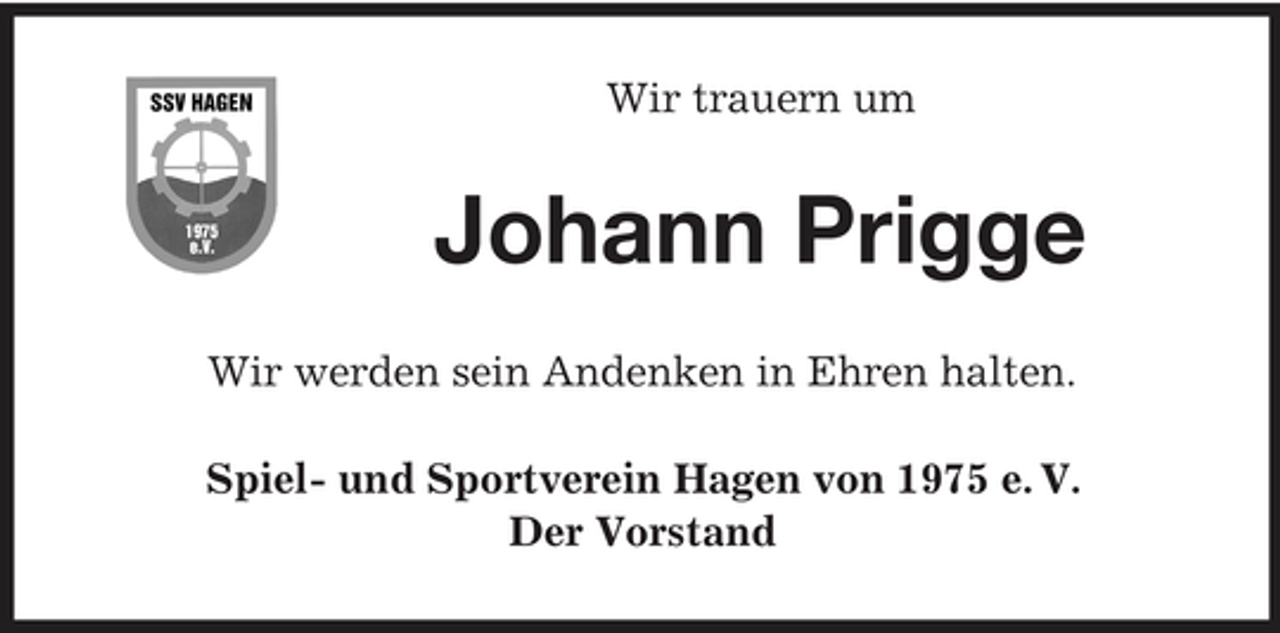 <p>Wir trauern um</p><p>Johann Prigge<br />Wir werden sein Andenken in Ehren halten. Spiel- und Sportverein Hagen von 1975 e. V. Der Vorstand</p>