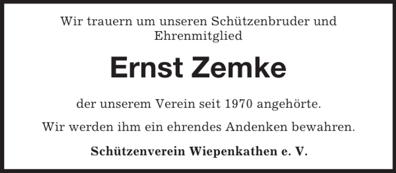 <p>Wir trauern um unseren Schützenbruder und<br />Ehrenmitglied</p><p>Ernst Zemke<br />der unserem Verein seit 1970 angehörte.<br />Wir werden ihm ein ehrendes Andenken bewahren.<br />Schützenverein Wiepenkathen e. V.</p>