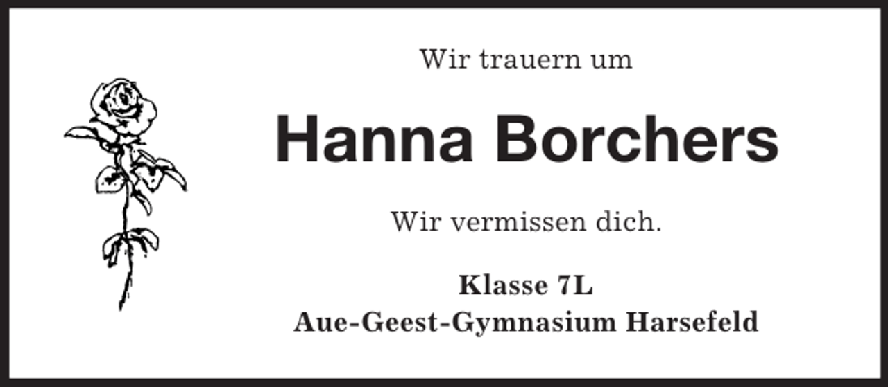 <p>Wir trauern um</p><p>Hanna Borchers<br />Wir vermissen dich.<br />Klasse 7L<br />Aue-Geest-Gymnasium Harsefeld</p>