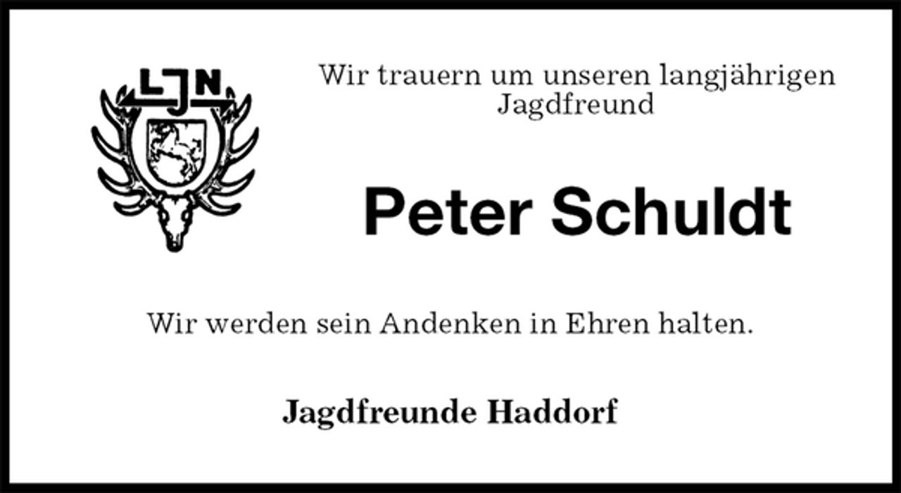 <p>Wir trauern um unseren langjährigen Jagdfreund<br />Peter Schuldt<br />Wir werden sein Andenken in Ehren halten.<br />Jagdfreunde Haddorf</p>