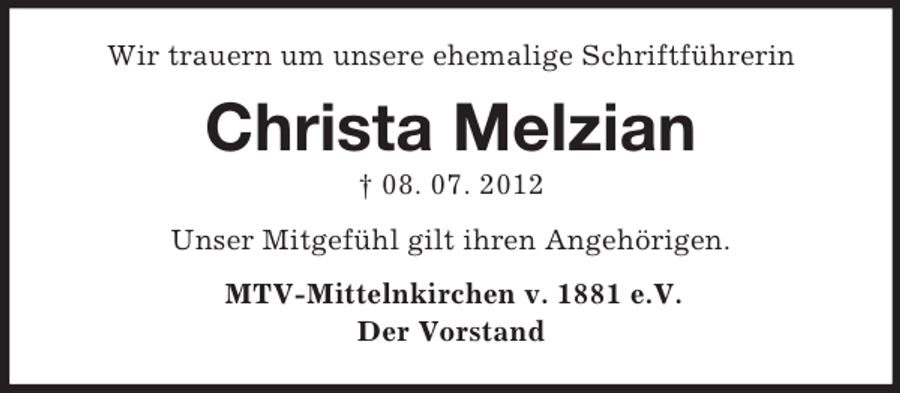 <p>Wir trauern um unsere ehemalige Schriftführerin</p><p>Christa Melzian<br />† 08. 07. 2012<br />Unser Mitgefühl gilt ihren Angehörigen.<br />MTV-Mittelnkirchen v. 1881 e.V.<br />Der Vorstand</p>