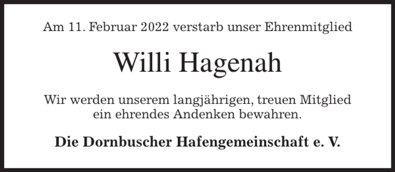 <p>Am 11. Februar 2022 verstarb unser Ehrenmitglied<br />Willi Hagenah<br />Wir werden unserem langjährigen, treuen Mitglied<br />ein ehrendes Andenken bewahren.<br />Die Dornbuscher Hafengemeinschaft e. V.</p>