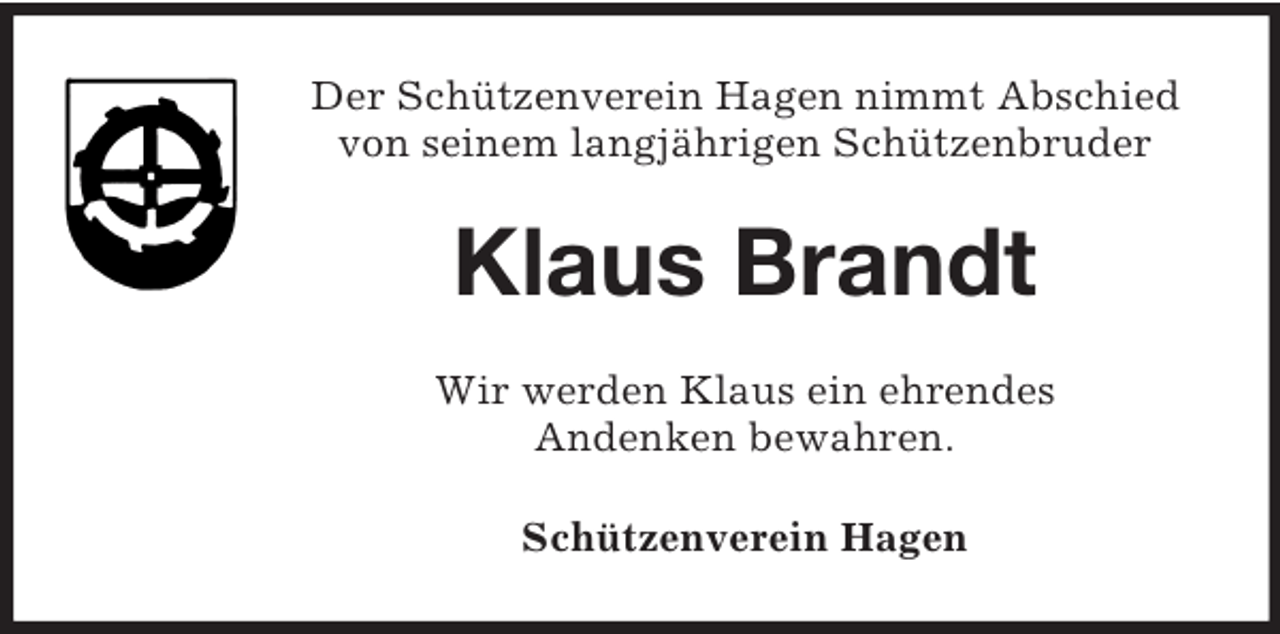 <p>Der Schützenverein Hagen nimmt Abschied<br />von seinem langjährigen Schützenbruder</p><p>Klaus Brandt<br />Wir werden Klaus ein ehrendes<br />Andenken bewahren.<br />Schützenverein Hagen</p>