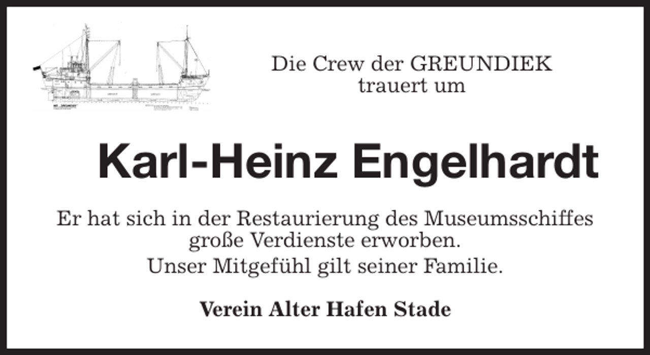 <p>Die Crew der GREUNDIEK<br />trauert um</p>
<p>Karl-Heinz Engelhardt<br />Er hat sich in der Restaurierung des Museumsschiffes große Verdienste erworben.<br />Unser Mitgefühl gilt seiner Familie.<br />Verein Alter Hafen Stade</p>