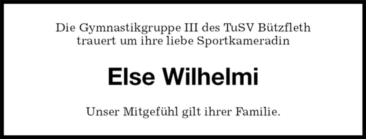<p>Die Gymnastikgruppe III des TuSV Bützfleth<br />trauert um ihre liebe Sportkameradin<br />Else Wilhelmi<br />Unser Mitgefühl gilt ihrer Familie.</p>