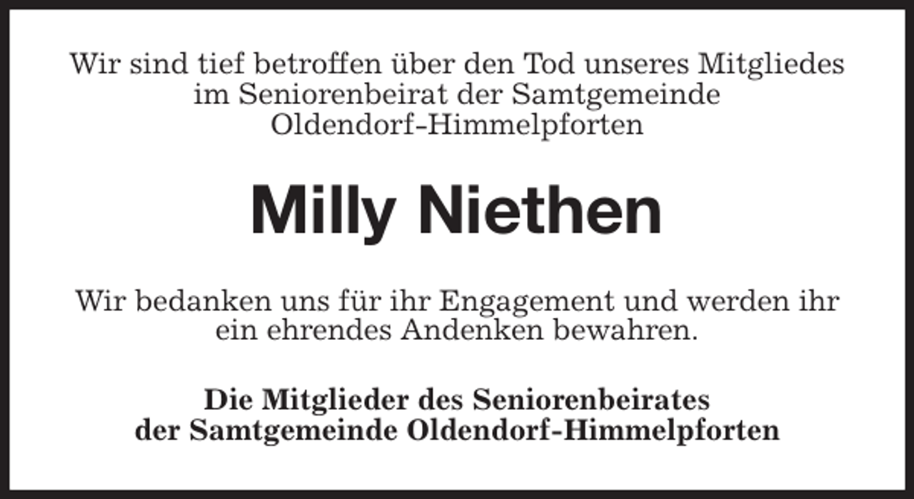 <p>Wir sind tief betroffen über den Tod unseres Mitgliedes im Seniorenbeirat der Samtgemeinde<br />Oldendorf-Himmelpforten<br />Milly Niethen<br />Wir bedanken uns für ihr Engagement und werden ihr ein ehrendes Andenken bewahren.<br />Die Mitglieder des Seniorenbeirates<br />der Samtgemeinde Oldendorf-Himmelpforten</p>