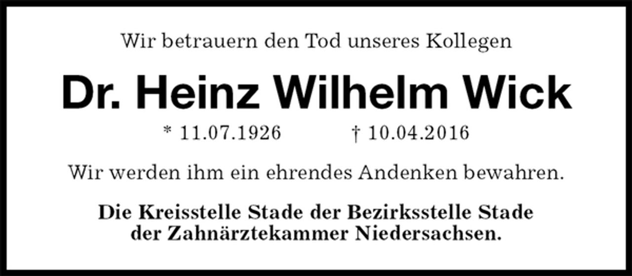 <p>Wir betrauern den Tod unseres Kollegen<br />Dr. Heinz Wilhelm Wick<br />* 11.07.1926 † 10.04.2016<br />Wir werden ihm ein ehrendes Andenken bewahren.<br />Die Kreisstelle Stade der Bezirksstelle Stade<br />der Zahnärztekammer Niedersachsen.</p>