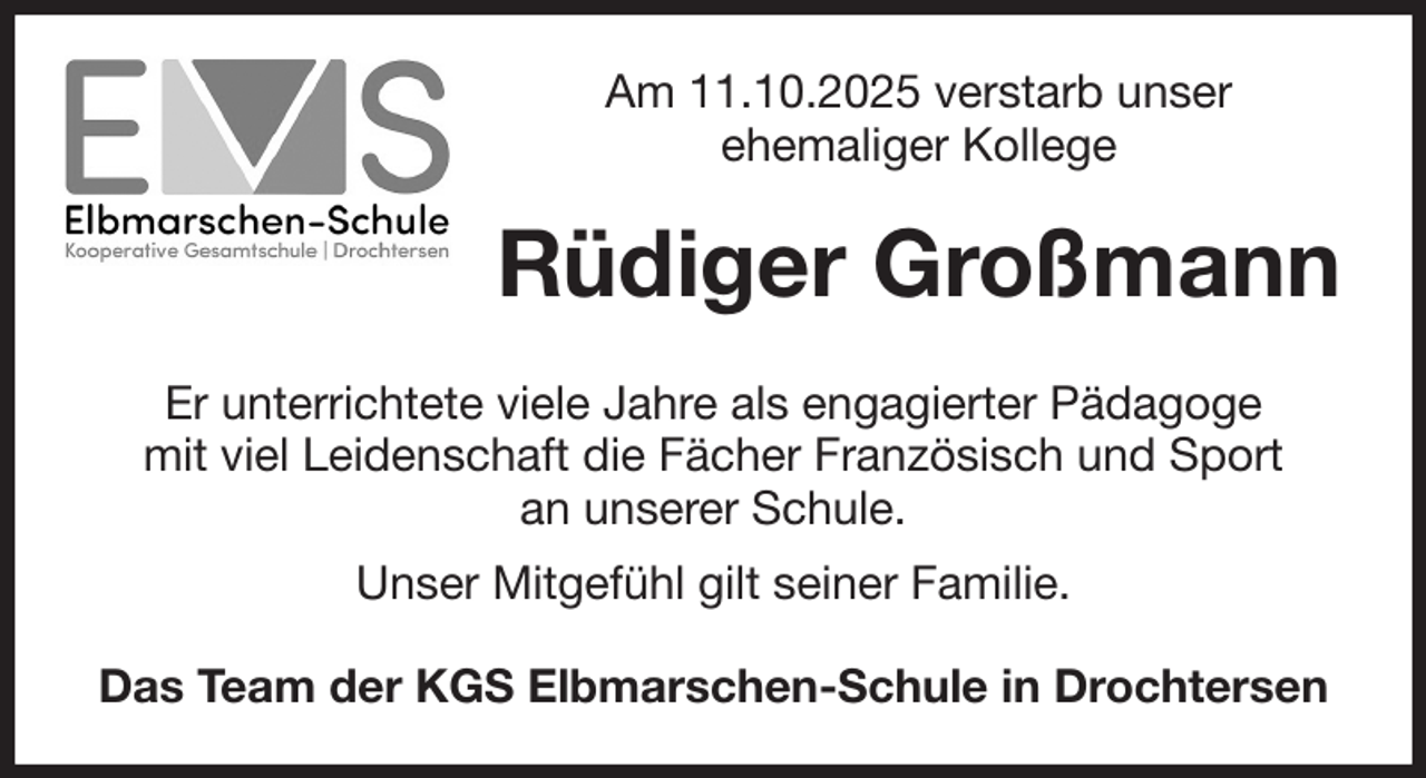 <p>Am 11.10.2025 verstarb unser<br />ehemaliger Kollege<br />Rüdiger Großmann<br />Er unterrichtete viele Jahre als engagierter Pädagoge<br />mit viel Leidenschaft die Fächer Französisch und Sport<br />an unserer Schule.<br />Unser Mitgefühl gilt seiner Familie.<br />Das Team der KGS Elbmarschen-Schule in Drochtersen</p>