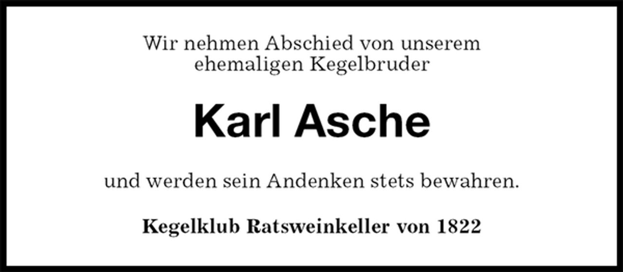 <p>Wir nehmen Abschied von unserem<br />ehemaligen Kegelbruder<br />Karl Asche<br />und werden sein Andenken stets bewahren.<br />Kegelklub Ratsweinkeller von 1822</p>