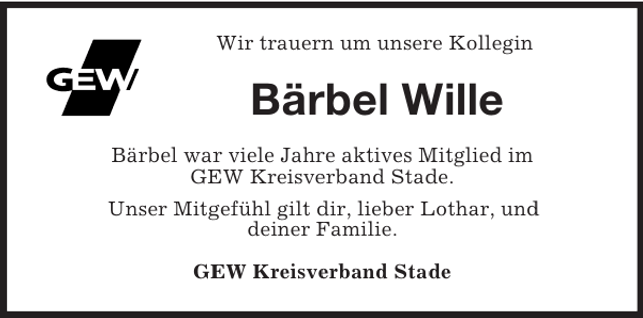 <p>Wir trauern um unsere Kollegin<br />Bärbel Wille<br />Bärbel war viele Jahre aktives Mitglied im<br />GEW Kreisverband Stade.<br />Unser Mitgefühl gilt dir, lieber Lothar, und<br />deiner Familie.<br />GEW Kreisverband Stade</p>