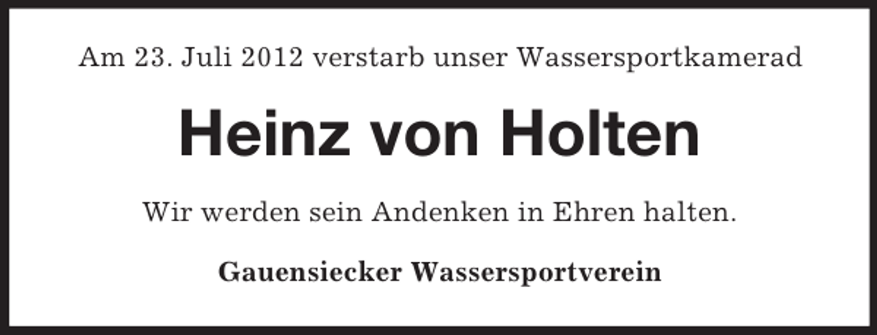 <p>Am 23. Juli 2012 verstarb unser Wassersportkamerad</p><p>Heinz von Holten<br />Wir werden sein Andenken in Ehren halten.<br />Gauensiecker Wassersportverein</p>