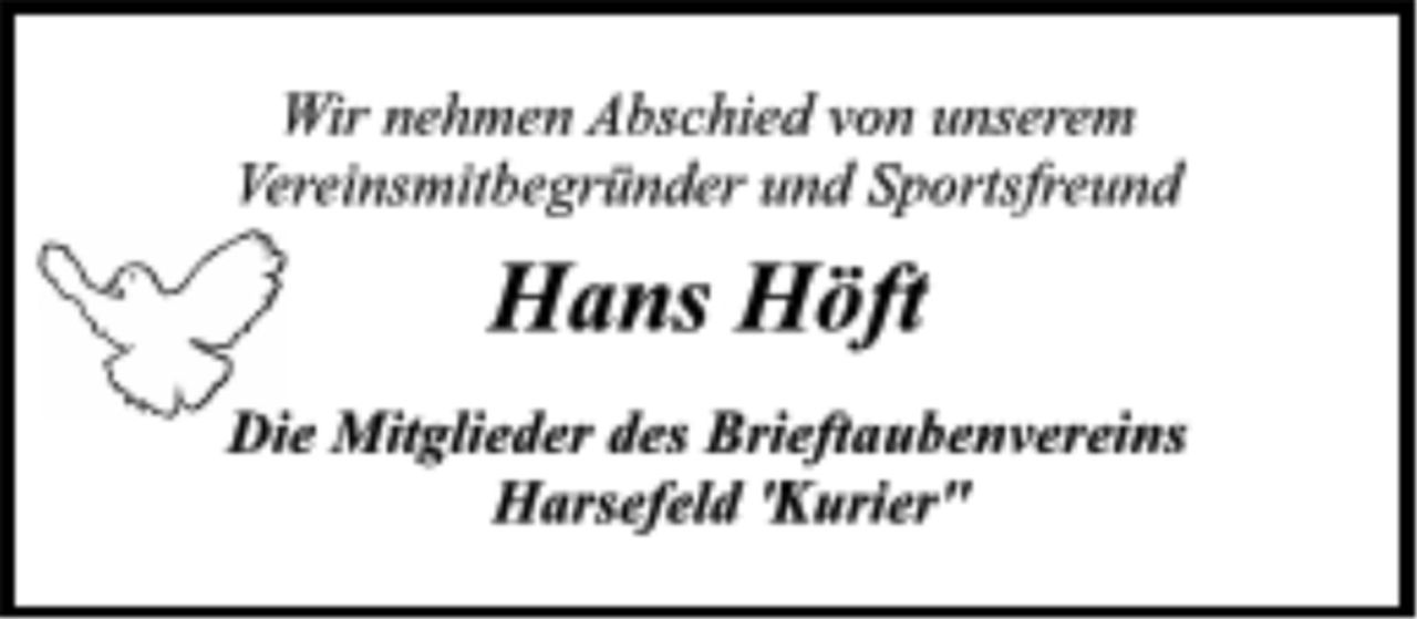 <p>Wir nehmen Abschied von unserem<br />Vereinsmitbegründer und Sportsfreund<br />Hans Höft<br />Die Mitglieder des Brieftaubenvereins<br />Harsefeld "Kurier"</p>