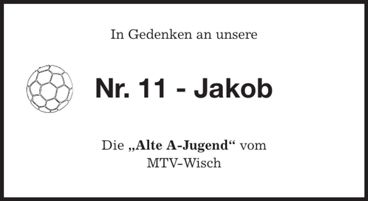 <p>In Gedenken an unsere<br />Nr. 11 - Jakob<br />Die „Alte A-Jugend“ vom<br />MTV-Wisch</p>