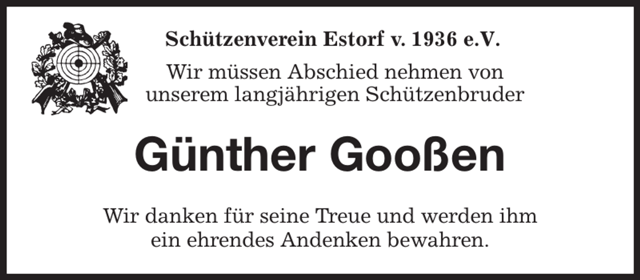 <p>Schützenverein Estorf v. 1936 e.V.</p><p>Wir müssen Abschied nehmen von<br />unserem langjährigen Schützenbruder<br />Günther Gooßen<br />Wir danken für seine Treue und werden ihm<br />ein ehrendes Andenken bewahren.</p>