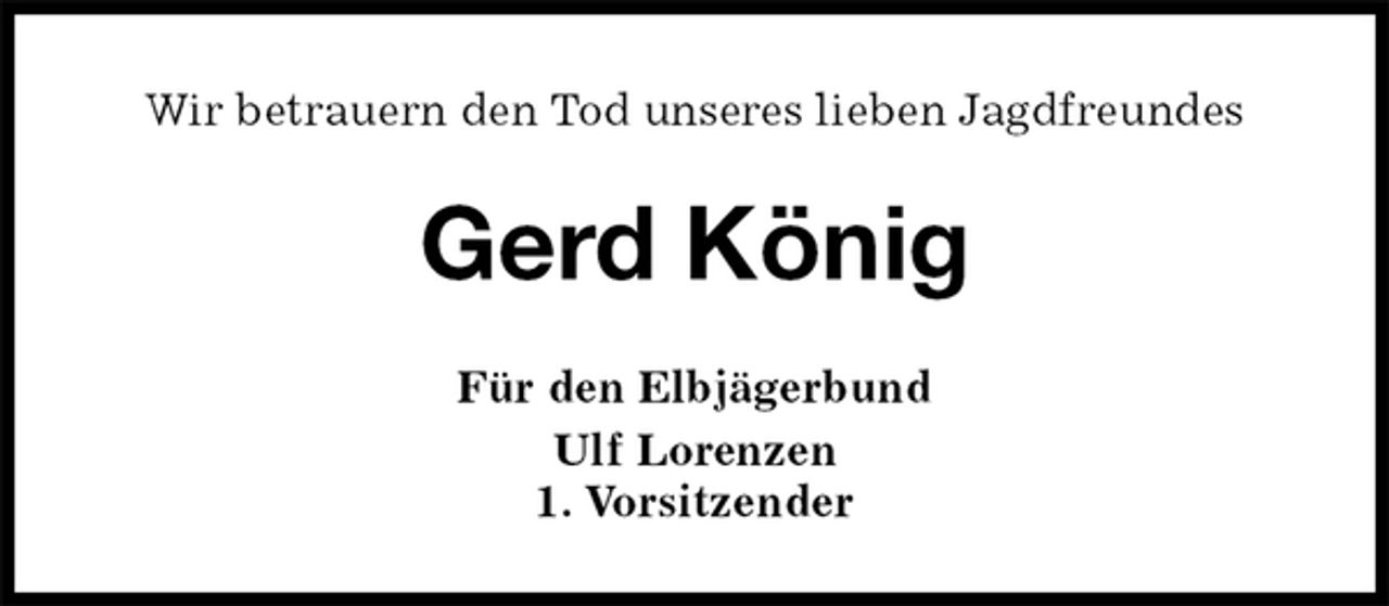 <p>Wir betrauern den Tod unseres lieben Jagdfreundes<br />Gerd König<br />Für den Elbjägerbund<br />Ulf Lorenzen<br />1. Vorsitzender</p>