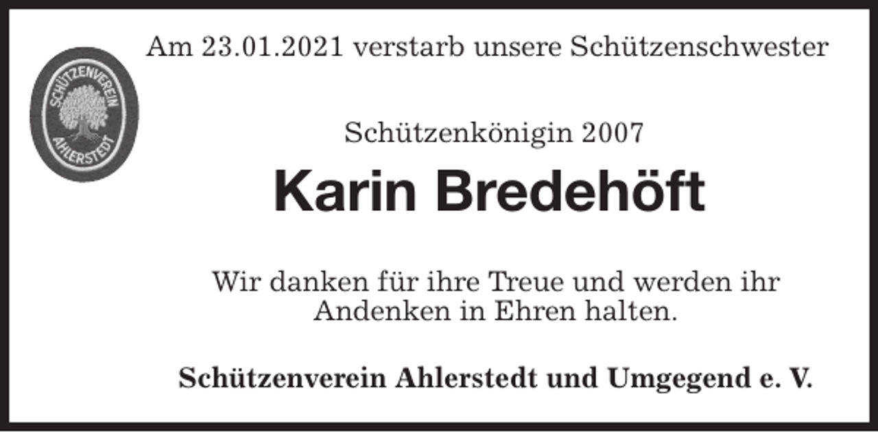 <p>Am 23.01.2021 verstarb unsere Schützenschwester</p>
<p>Schützenkönigin 2007<br />Karin Bredehöft</p>
<p>Wir danken für ihre Treue und werden ihr<br />Andenken in Ehren halten.</p>
<p>Schützenverein Ahlerstedt und Umgegend e. V.</p>