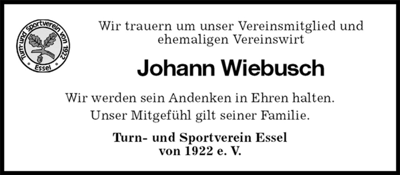 <p>Wir trauern um unser Vereinsmitglied und ehemaligen Vereinswirt<br />Johann Wiebusch<br />Wir werden sein Andenken in Ehren halten.<br />Unser Mitgefühl gilt seiner Familie.<br />Turn- und Sportverein Essel<br />von 1922 e. V.</p>