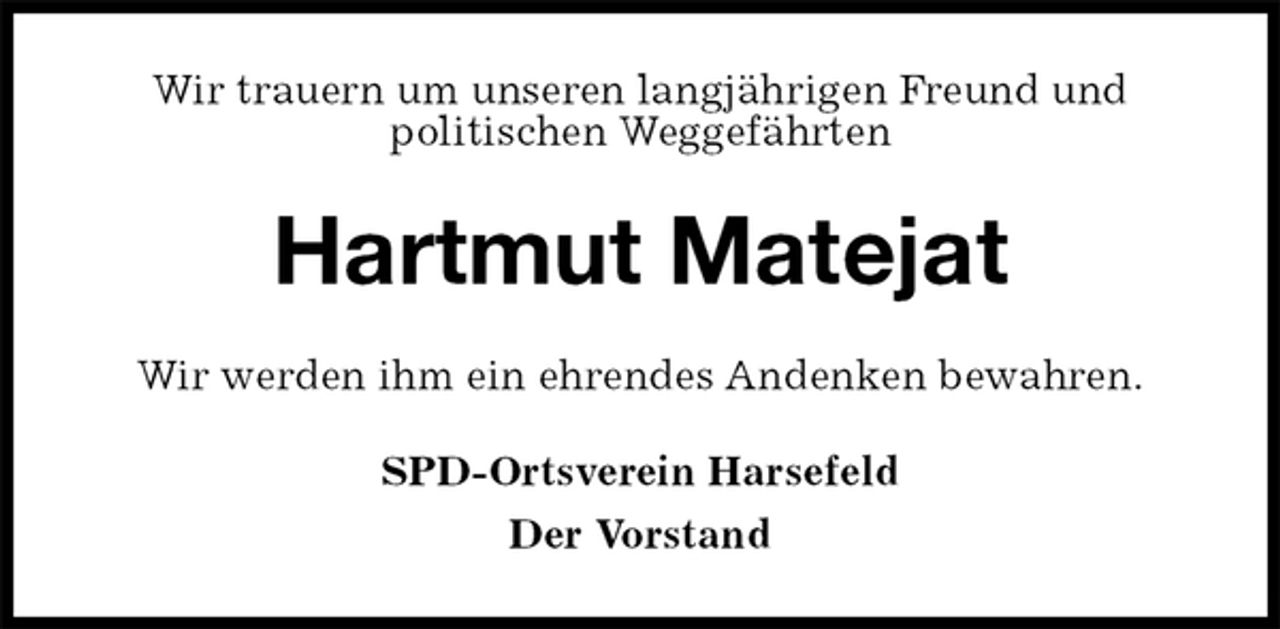 <p>Wir trauern um unseren langjährigen Freund und<br />politischen Weggefährten<br />Hartmut Matejat<br />Wir werden ihm ein ehrendes Andenken bewahren.<br />SPD-Ortsverein Harsefeld<br />Der Vorstand</p>