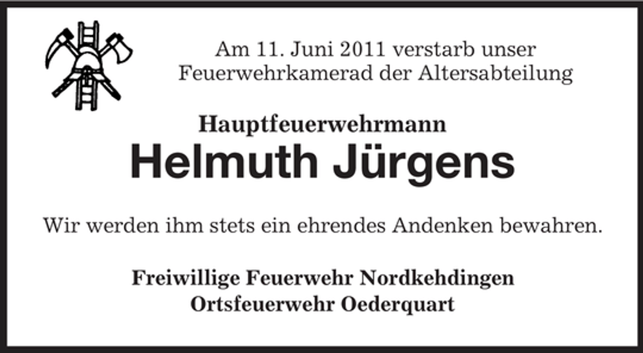 <p>Am 11. Juni 2011 verstarb unser Feuerwehrkamerad der Altersabteilung</p><p>Hauptfeuerwehrmann</p><p>Helmuth Jürgens<br />Wir werden ihm stets ein ehrendes Andenken bewahren. Freiwillige Feuerwehr Nordkehdingen Ortsfeuerwehr Oederquart</p>