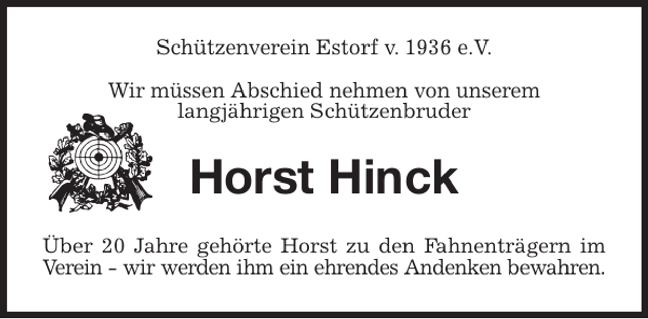 <p>Schützenverein Estorf v. 1936 e.V.</p>
<p>Wir müssen Abschied nehmen von unserem<br />langjährigen Schützenbruder<br />Horst Hinck<br />Über 20 Jahre gehörte Horst zu den Fahnenträgern im<br />Verein - wir werden ihm ein ehrendes Andenken bewahren.</p>