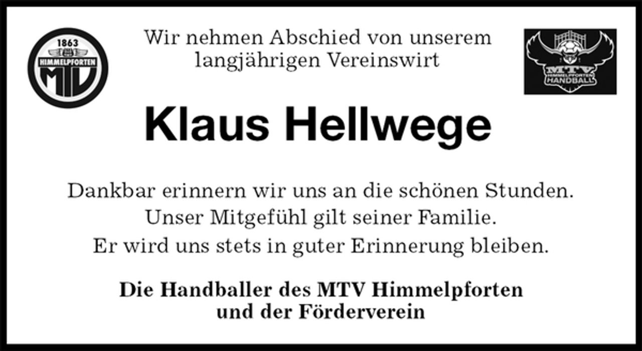 <p>Wir nehmen Abschied von unserem<br />langjährigen Vereinswirt<br />Dankbar erinnern wir uns an die schönen Stunden.<br />Unser Mitgefühl gilt seiner Familie.<br />Er wird uns stets in guter Erinnerung bleiben.<br />Die Handballer des MTV Himmelpforten<br />und der Förderverein<br />Klaus Hellwege</p>