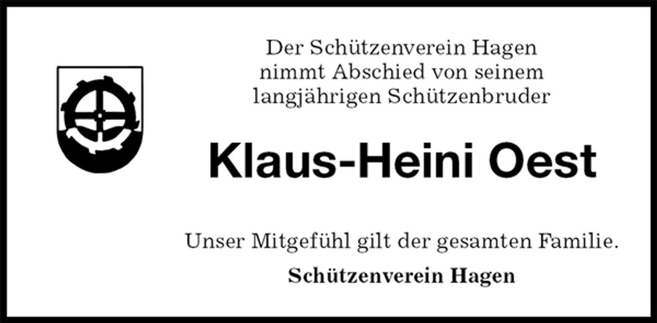 <p>Der Schützenverein Hagen<br />nimmt Abschied von seinem<br />langjährigen Schützenbruder<br />Klaus-Heini Oest<br />Unser Mitgefühl gilt der gesamten Familie.<br />Schützenverein Hagen</p>