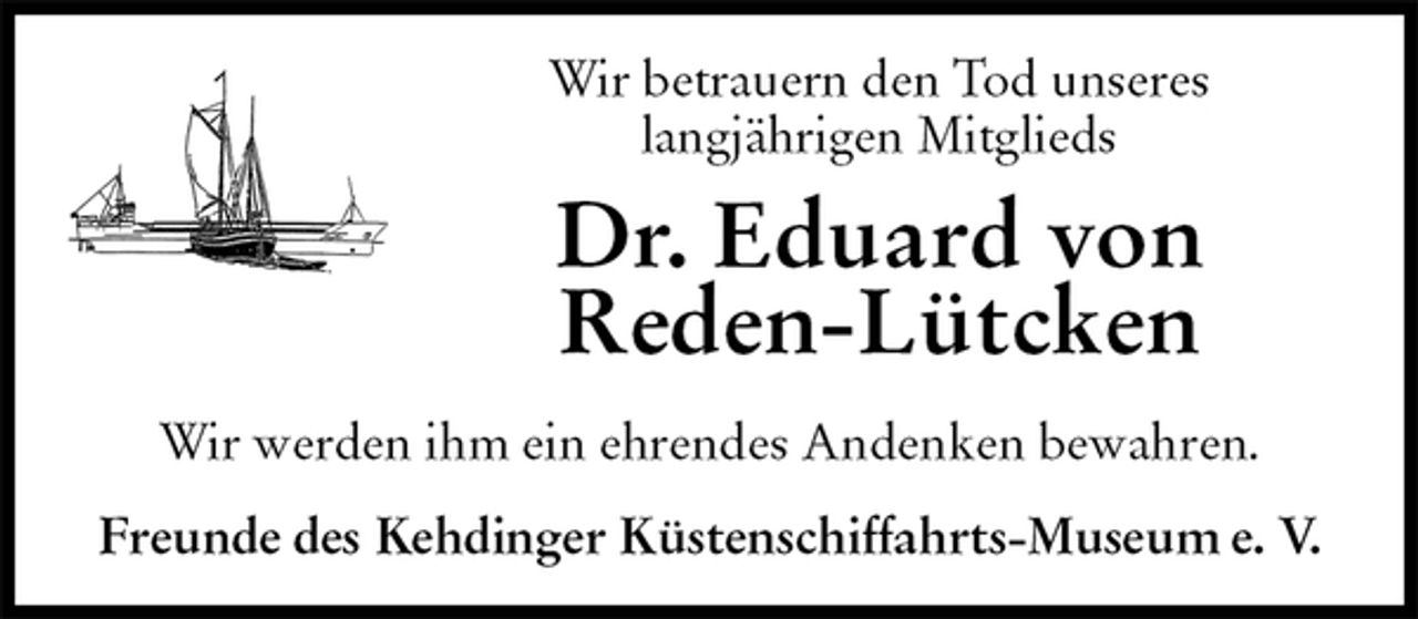 <p>Wir betrauern den Tod unseres<br />langjährigen Mitglieds<br />Dr. Eduard von<br />Reden-Lütcken<br />Freunde des Kehdinger Küstenschiffahrts-Museum e. V.<br />Wir werden ihm ein ehrendes Andenken bewahren.</p>