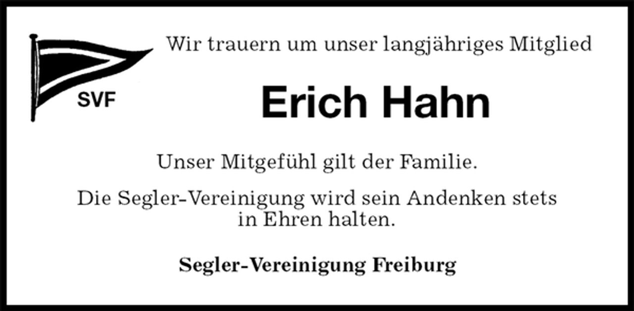 <p>Wir trauern um unser langjähriges Mitglied<br />SVF<br />Erich Hahn<br />Segler-Vereinigung Freiburg<br />Unser Mitgefühl gilt der Familie.<br />Die Segler-Vereinigung wird sein Andenken stets<br />in Ehren halten.</p>