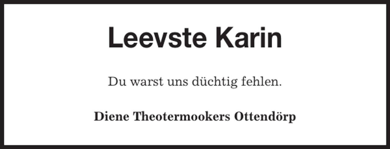 <p>Leevste Karin<br />Du warst uns düchtig fehlen.<br />Diene Theotermookers Ottendörp</p>