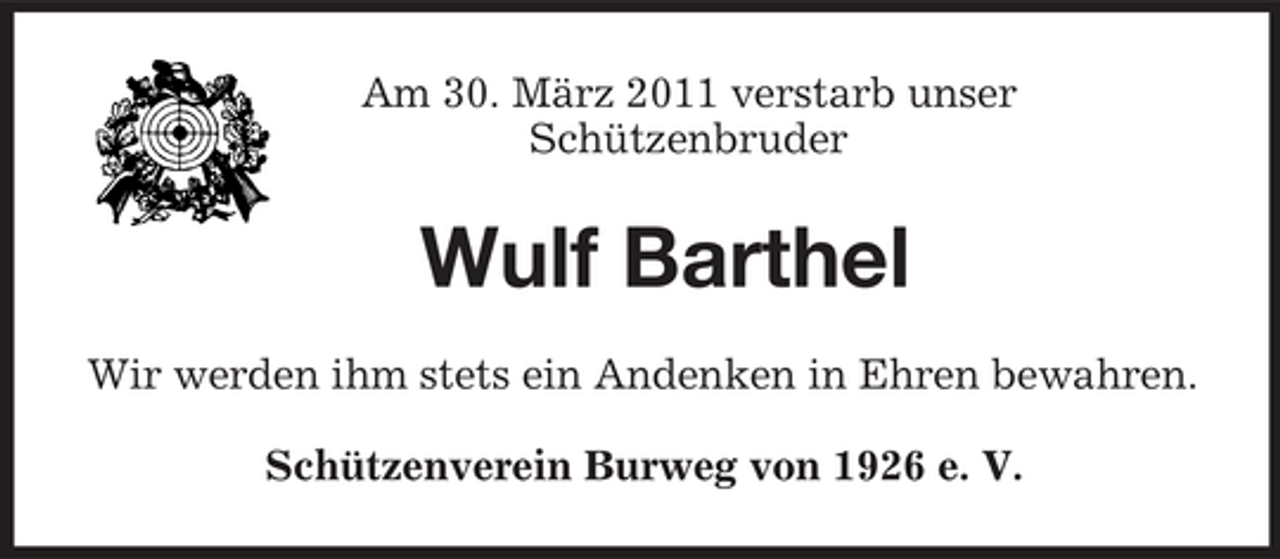 <p>Am 30. März 2011 verstarb unser Schützenbruder</p>
<p>Wulf Barthel<br />Wir werden ihm stets ein Andenken in Ehren bewahren. Schützenverein Burweg von 1926 e. V.</p>