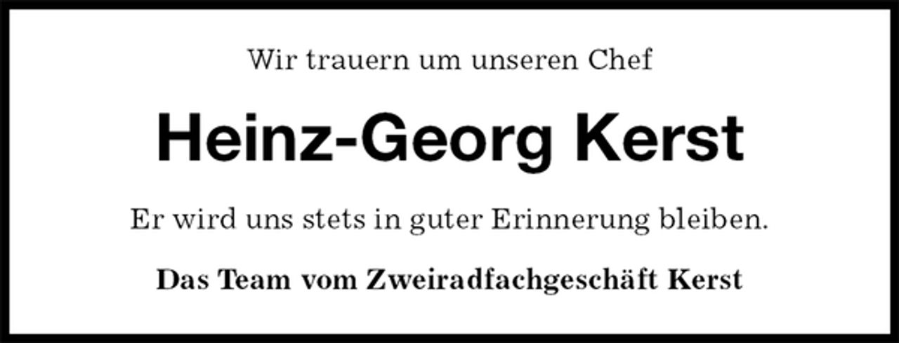 <p>Wir trauern um unseren Chef<br />Heinz-Georg Kerst<br />Er wird uns stets in guter Erinnerung bleiben.<br />Das Team vom Zweiradfachgeschäft Kerst</p>