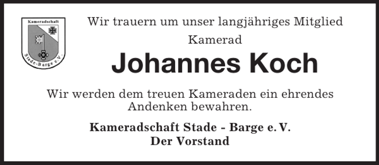 <p>Wir trauern um unser langjähriges Mitglied<br />Kamerad</p><p>Johannes Koch<br />Wir werden dem treuen Kameraden ein ehrendes<br />Andenken bewahren.<br />Kameradschaft Stade - Barge e. V.<br />Der Vorstand</p>