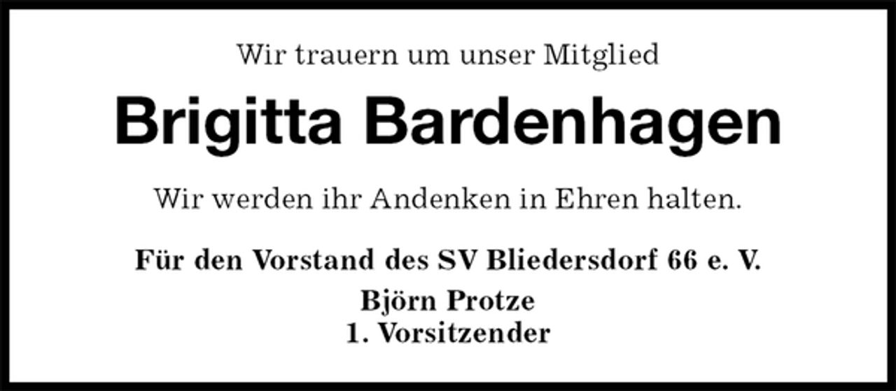 <p>Wir trauern um unser Mitglied<br />Brigitta Bardenhagen<br />Für den Vorstand des SV Bliedersdorf 66 e. V.<br />Björn Protze<br />1. Vorsitzender<br />Wir werden ihr Andenken in Ehren halten.</p>