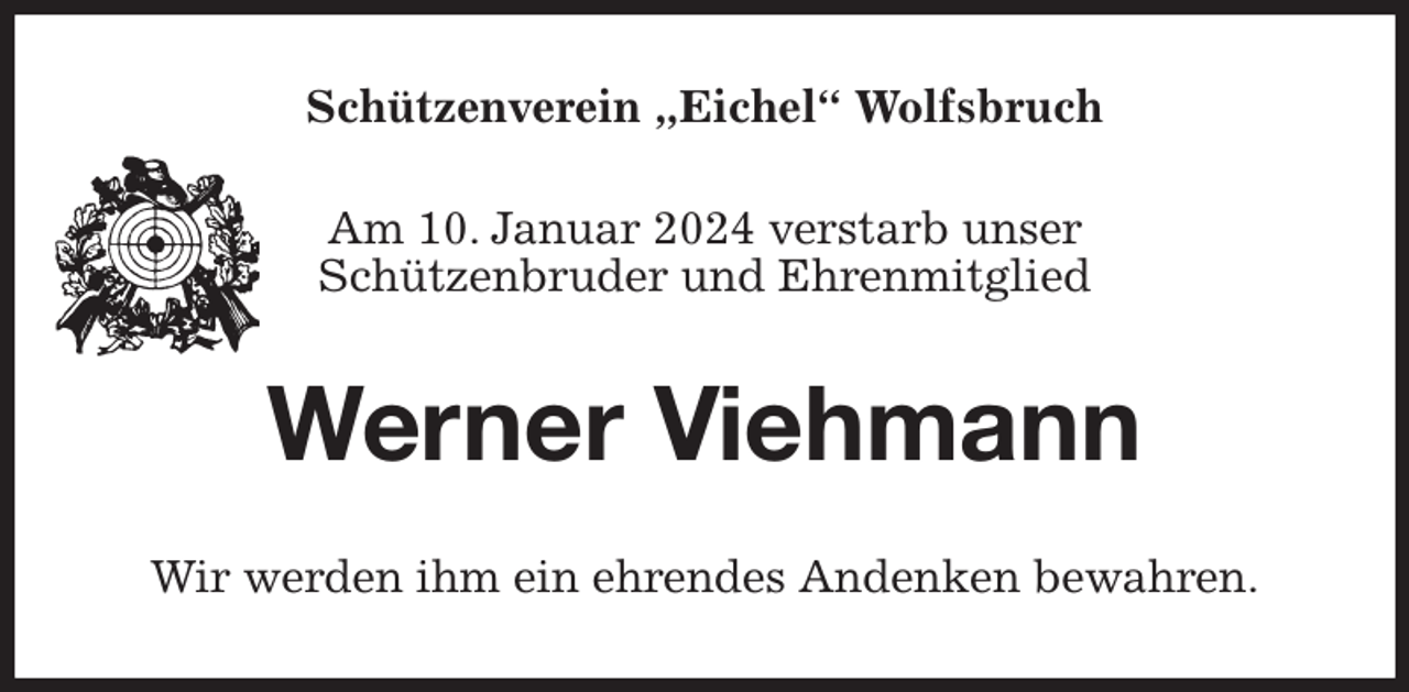 <p>Schützenverein „Eichel“ Wolfsbruch<br />Am 10. Januar 2024 verstarb unser<br />Schützenbruder und Ehrenmitglied<br />Werner Viehmann<br />Wir werden ihm ein ehrendes Andenken bewahren.</p>