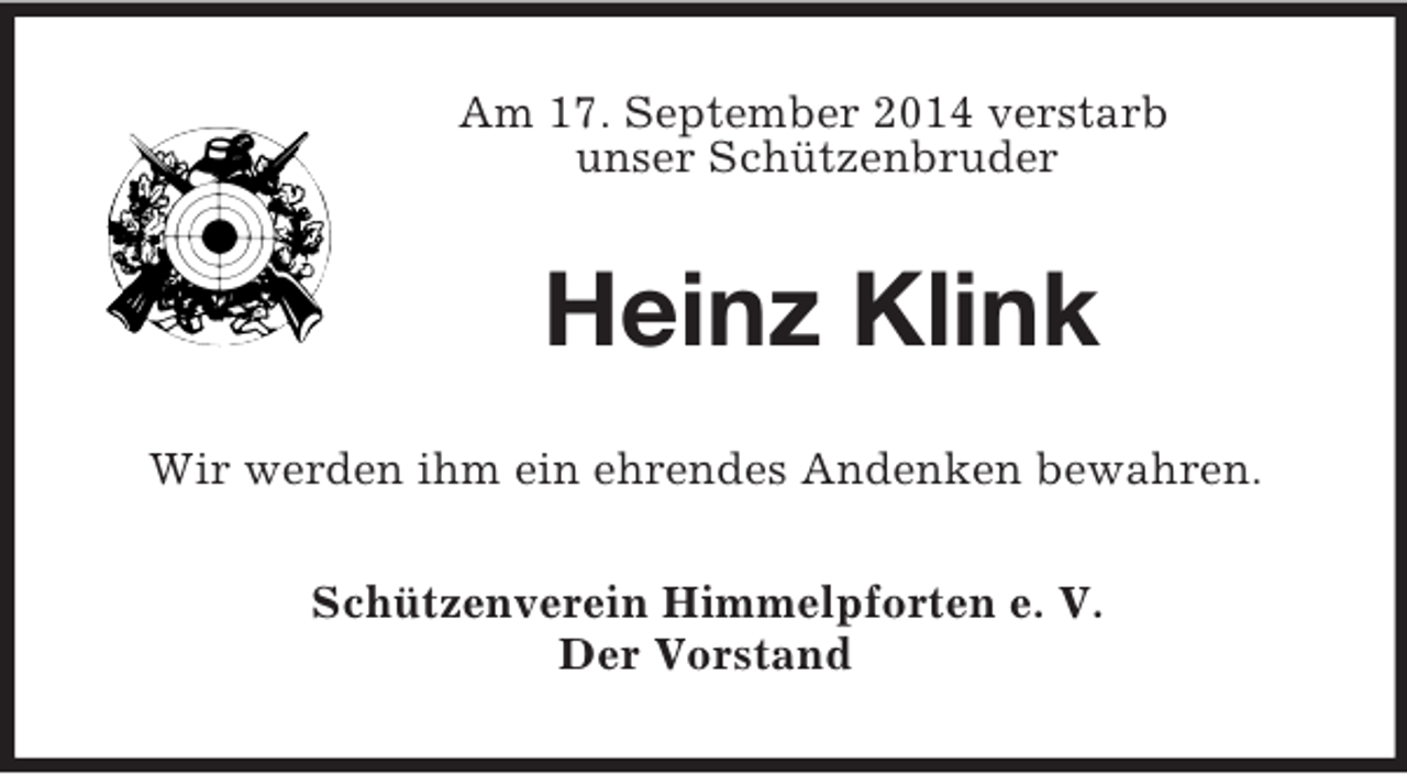 <p>Am 17. September 2014 verstarb<br />unser Schützenbruder<br />Heinz Klink<br />Wir werden ihm ein ehrendes Andenken bewahren.<br />Schützenverein Himmelpforten e. V.<br />Der Vorstand</p>