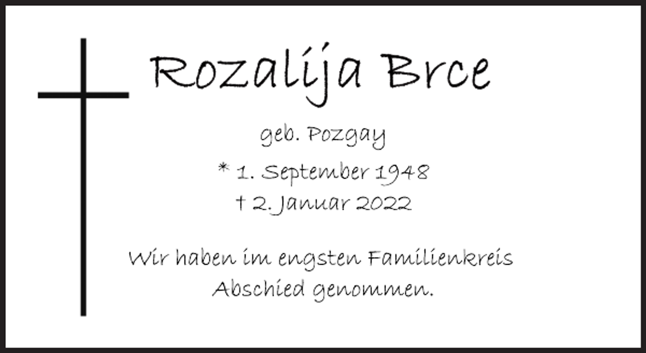 <p>Rozalija Brce<br />geb. Pozgay<br />* 1. September 1948<br />† 2. Januar 2022<br />Wir haben im engsten Familienkreis<br />Abschied genommen.</p>