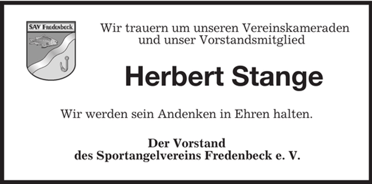 <p>Wir trauern um unseren Vereinskameraden<br />und unser Vorstandsmitglied</p><p>Herbert Stange<br />Wir werden sein Andenken in Ehren halten.<br />Der Vorstand<br />des Sportangelvereins Fredenbeck e. V.</p>