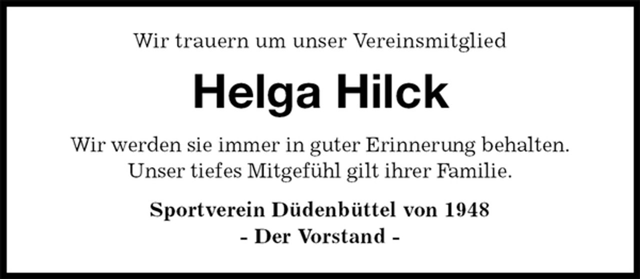 <p>Wir trauern um unser Vereinsmitglied<br />Helga Hilck<br />Wir werden sie immer in guter Erinnerung behalten.<br />Unser tiefes Mitgefühl gilt ihrer Familie.<br />Sportverein Düdenbüttel von 1948<br />- Der Vorstand -</p>